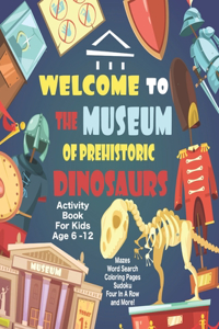Welcome To The Museum Of Prehistoric Dinosaurs Activity Book For Kids Age 6 -12