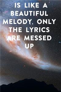 is like a beautiful melody, only the lyrics are messed up