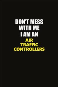 Don't Mess With Me I Am An Air Traffic Controllers