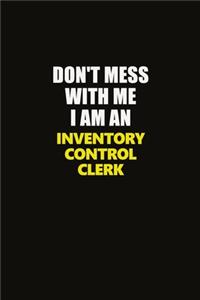Don't Mess With Me I Am An Inventory Control Clerk