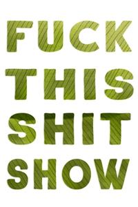 Fuck This Shit Show