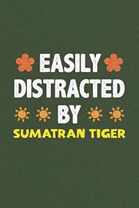 Easily Distracted By Sumatran Tiger