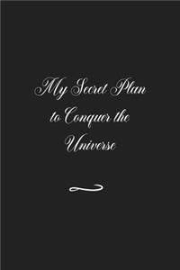 My Secret Plan to Conquer the Universe