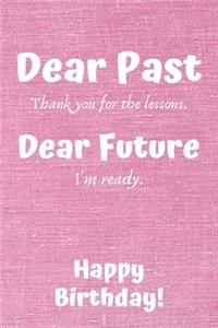 Dear Past Thank you for the lessons. Dear Future I'm ready. Happy Birthday!