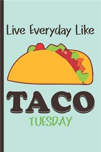 Live everyday like TACO TUESDAY
