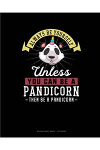 Always Be Yourself Unless You Can Be A Pandicorn Then Be A Pandicorn