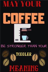 May Your Coffee Be Stronger Than Your Toddler