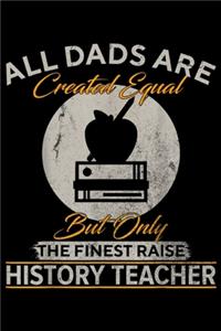 all dads are created equal but only the finest raise History Teacher