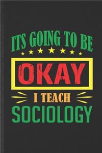 It's Going to Be Ok I Teach Sociology