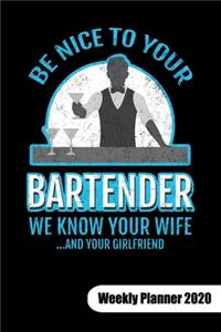 Be nice to your bartender. We know ypur wife and your girlfriend. Weekly Planner 2020