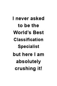I Never Asked To Be The World's Best Classification Specialist But Here I Am Absolutely Crushing It