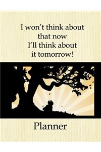 I Won't Think About That Now I'll Think About It Tomorrow! Planner