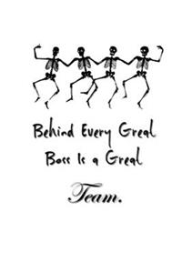 Behind Every Great Boss is a Great Team.