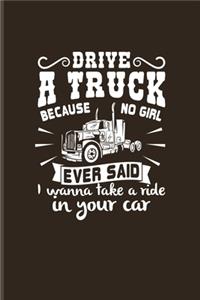 Drive A Truck Because No Girl Ever Said...