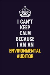 I can't Keep Calm Because I Am An Environmental Auditor