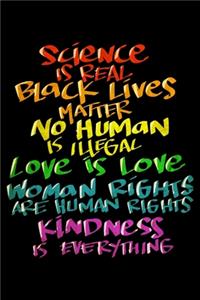 Science Is Real Black Lives Matter No Human Is Illegal Love Is Love Women Rights Are Human Rights Kindsness Is Everything
