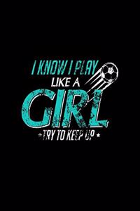 I Know I Play Like A Girl Try To Keep Up