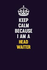 Keep Calm Because I Am A Head Waiter: Motivational and inspirational career blank lined gift notebook with matte finish