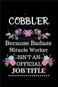 Cobbler Because Badass Miracle Worker Isn't an Official Job Title: Lined Journal Notebook Gift for Cobbler. Notebook / Diary / Thanksgiving & Christmas Gift For Cobbler