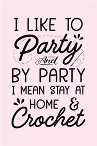 I Like to Party and by Party I Mean Stay at Home and Crochet