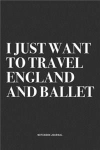 I Just Want To Travel England And Ballet