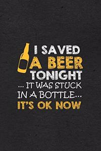 I Saved a Beer Tonight It Was Stuck in a Bottle It's Ok Now A5 Lined Notebook