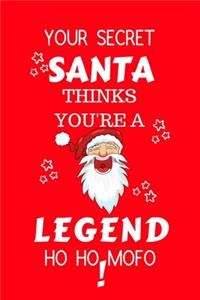 Your Secret Santa Thinks You're A Legend Ho Fucking Ho