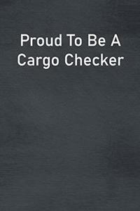 Proud To Be A Cargo Checker