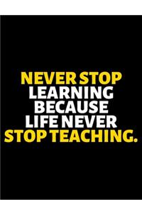 Never Stop Learning Because Life Never Stop Teaching