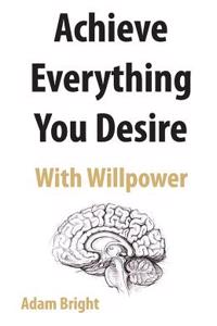 Achieve Everything You Desire with Willpower