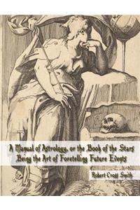 Manual of Astrology, or the Book of the Stars