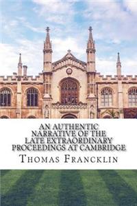 authentic narrative of the late extraordinary proceedings at Cambridge