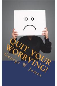 Quit Your Worrying!