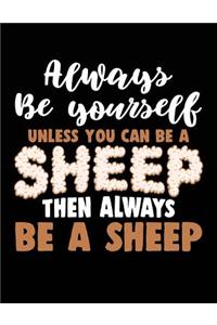 Always Be Yourself Unless You Can Be a Sheep Then Always Be a Sheep