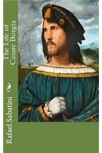 The Life of Cesare Borgia