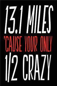 13.1 Miles Cause Your Only 1/2 Crazy