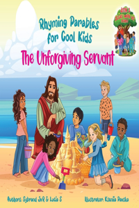Unforgiving Servant (Rhyming Parables For Cool Kids) Book 3 - Forgive and Free Yourself!