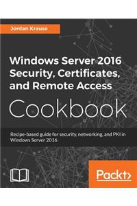 Windows Server 2016 Security, Certificates, and Remote Access Cookbook