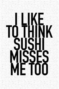 I Like to Think Sushi Misses Me Too: A 6x9 Inch Matte Softcover Journal Notebook with 120 Blank Lined Pages and a Funny Foodie Cover Slogan