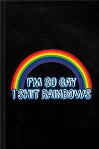 I'm So Gay I Shit Rainbows Journal Notebook