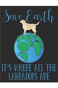 Save Earth It's Where All the Labradors Are