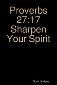 Proverbs 27:17   Sharpen Your Spirit