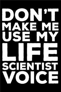 Don't Make Me Use My Life Scientist Voice
