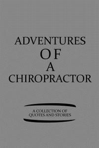 Adventures of a Chiropractor a Collection of Quotes and Stories
