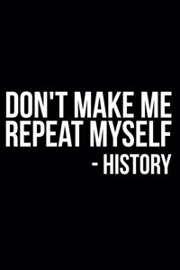 Don't Make Me Repeat Myself -History