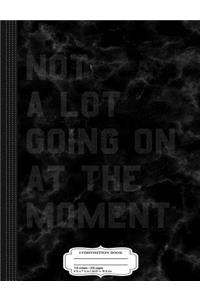 Vintage Not a Lot Going on at the Moment Composition Notebook