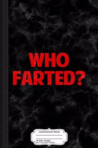 Who Farted Funny Gag Novelty Composition Notebook