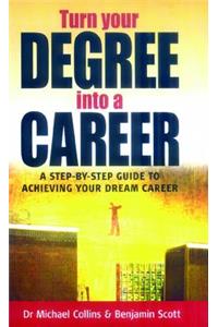 Turn Your Degree Into a Career: A Step-By-Step Guide to Achieving Your Dream Career