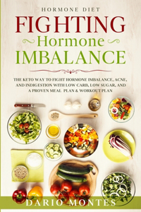 Hormone Diet: FIGHTING HORMONE IMBALANCE - The Keto Way To Fight Hormone Imbalance, Acne, and Indigestion With Low Carb, Low Sugar, and A Proven Meal Plan & Worko