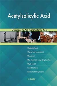 Acetylsalicylic Acid 627 Questions to Ask that Matter to You